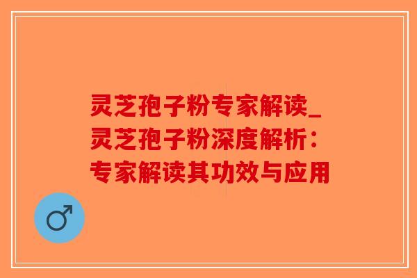 灵芝孢子粉专家解读_灵芝孢子粉深度解析:专家解读其功效与应用-第1张图片-破壁灵芝孢子粉研究指南 灵芝孢子粉专家解读_灵芝孢子粉深度解析:专家解读其功效与应用-第1张图片-破壁灵芝孢子粉研究指南