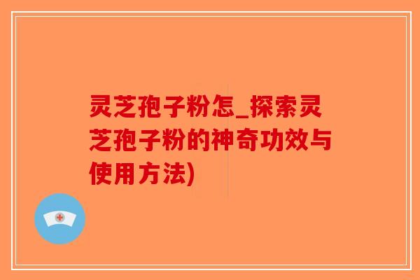 灵芝孢子粉怎_探索灵芝孢子粉的神奇功效与使用方法)-第1张图片-破壁灵芝孢子粉研究指南 灵芝孢子粉怎_探索灵芝孢子粉的神奇功效与使用方法)-第1张图片-破壁灵芝孢子粉研究指南
