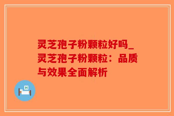 灵芝孢子粉颗粒好吗_灵芝孢子粉颗粒:品质与效果全面解析-第1张图片-破壁灵芝孢子粉研究指南 灵芝孢子粉颗粒好吗_灵芝孢子粉颗粒:品质与效果全面解析-第1张图片-破壁灵芝孢子粉研究指南
