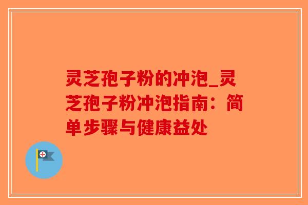 灵芝孢子粉的冲泡_灵芝孢子粉冲泡指南:简单步骤与健康益处-第1张图片-破壁灵芝孢子粉研究指南 灵芝孢子粉的冲泡_灵芝孢子粉冲泡指南:简单步骤与健康益处-第1张图片-破壁灵芝孢子粉研究指南