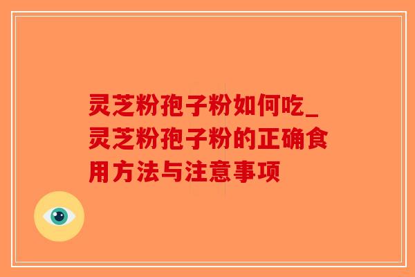 灵芝粉孢子粉如何吃_灵芝粉孢子粉的正确食用方法与注意事项-第1张图片-破壁灵芝孢子粉研究指南 灵芝粉孢子粉如何吃_灵芝粉孢子粉的正确食用方法与注意事项-第1张图片-破壁灵芝孢子粉研究指南