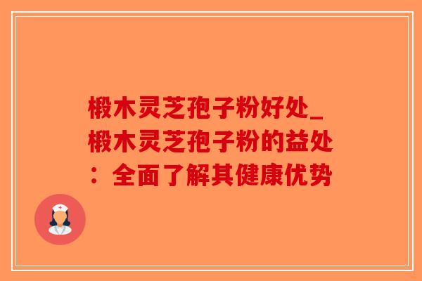椴木灵芝孢子粉好处_椴木灵芝孢子粉的益处：全面了解其健康优势-第1张图片-破壁灵芝孢子粉研究指南