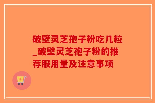 破壁灵芝孢子粉吃几粒_破壁灵芝孢子粉的推荐服用量及注意事项-第1张图片-破壁灵芝孢子粉研究指南 破壁灵芝孢子粉吃几粒_破壁灵芝孢子粉的推荐服用量及注意事项-第1张图片-破壁灵芝孢子粉研究指南