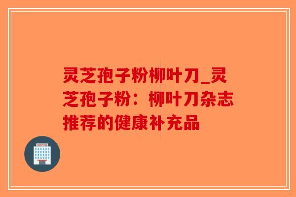 灵芝孢子粉柳叶刀_灵芝孢子粉:柳叶刀杂志推荐的健康补充品-第1张图片-破壁灵芝孢子粉研究指南 灵芝孢子粉柳叶刀_灵芝孢子粉:柳叶刀杂志推荐的健康补充品-第1张图片-破壁灵芝孢子粉研究指南