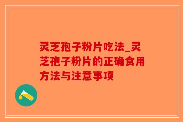 灵芝孢子粉片吃法_灵芝孢子粉片的正确食用方法与注意事项-第1张图片-破壁灵芝孢子粉研究指南 灵芝孢子粉片吃法_灵芝孢子粉片的正确食用方法与注意事项-第1张图片-破壁灵芝孢子粉研究指南