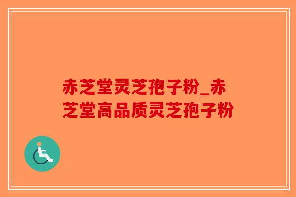 赤芝堂灵芝孢子粉_赤芝堂高品质灵芝孢子粉-第1张图片-破壁灵芝孢子粉研究指南 赤芝堂灵芝孢子粉_赤芝堂高品质灵芝孢子粉-第1张图片-破壁灵芝孢子粉研究指南