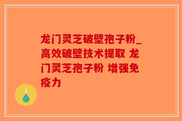 龙门灵芝破壁孢子粉_高效破壁技术提取 龙门灵芝孢子粉 增强免疫力-第1张图片-破壁灵芝孢子粉研究指南 龙门灵芝破壁孢子粉_高效破壁技术提取 龙门灵芝孢子粉 增强免疫力-第1张图片-破壁灵芝孢子粉研究指南