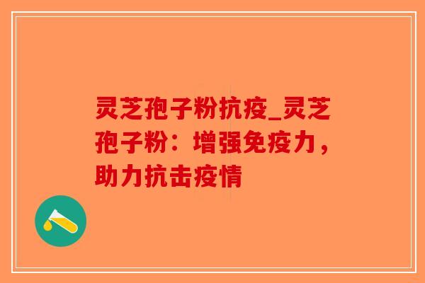灵芝孢子粉抗疫_灵芝孢子粉:增强免疫力,助力抗击疫情-第1张图片-破壁灵芝孢子粉研究指南 灵芝孢子粉抗疫_灵芝孢子粉:增强免疫力,助力抗击疫情-第1张图片-破壁灵芝孢子粉研究指南