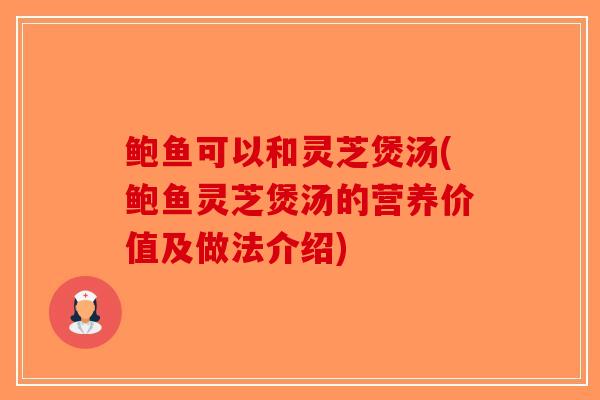 鲍鱼可以和灵芝煲汤(鲍鱼灵芝煲汤的营养价值及做法介绍)-第1张图片-破壁灵芝孢子粉研究指南 鲍鱼可以和灵芝煲汤(鲍鱼灵芝煲汤的营养价值及做法介绍)-第1张图片-破壁灵芝孢子粉研究指南