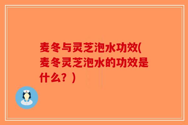 麦冬与灵芝泡水功效(麦冬灵芝泡水的功效是什么?)-第1张图片-破壁灵芝孢子粉研究指南 麦冬与灵芝泡水功效(麦冬灵芝泡水的功效是什么?)-第1张图片-破壁灵芝孢子粉研究指南