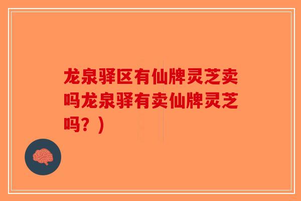 龙泉驿区有仙牌灵芝卖吗龙泉驿有卖仙牌灵芝吗?)-第1张图片-破壁灵芝孢子粉研究指南 龙泉驿区有仙牌灵芝卖吗龙泉驿有卖仙牌灵芝吗?)-第1张图片-破壁灵芝孢子粉研究指南