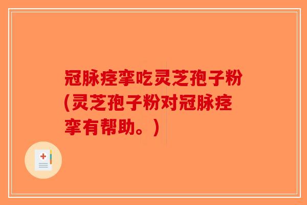 冠脉痉挛吃灵芝孢子粉(灵芝孢子粉对冠脉痉挛有帮助。)-第1张图片-破壁灵芝孢子粉研究指南