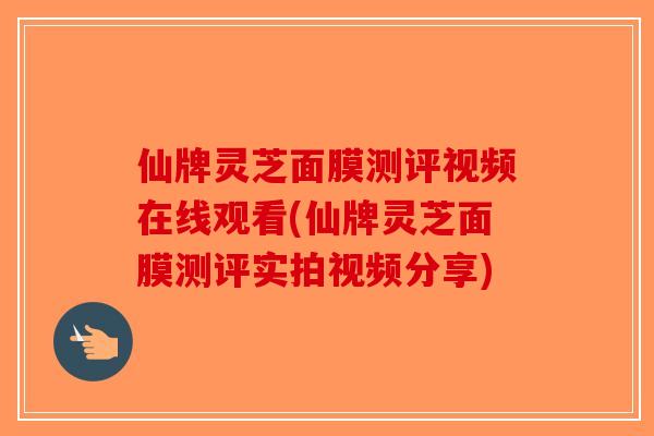 仙牌灵芝面膜测评视频在线观看(仙牌灵芝面膜测评实拍视频分享)-第1张图片-破壁灵芝孢子粉研究指南 仙牌灵芝面膜测评视频在线观看(仙牌灵芝面膜测评实拍视频分享)-第1张图片-破壁灵芝孢子粉研究指南