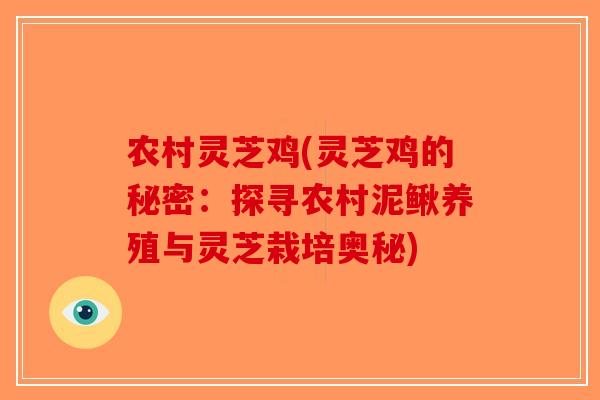 农村灵芝鸡(灵芝鸡的秘密:探寻农村泥鳅养殖与灵芝栽培奥秘)-第1张图片-破壁灵芝孢子粉研究指南 农村灵芝鸡(灵芝鸡的秘密:探寻农村泥鳅养殖与灵芝栽培奥秘)-第1张图片-破壁灵芝孢子粉研究指南