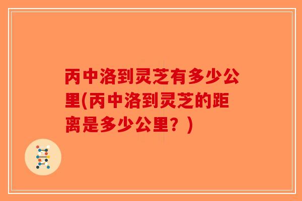 丙中洛到灵芝有多少公里(丙中洛到灵芝的距离是多少公里?)-第1张图片-破壁灵芝孢子粉研究指南 丙中洛到灵芝有多少公里(丙中洛到灵芝的距离是多少公里?)-第1张图片-破壁灵芝孢子粉研究指南