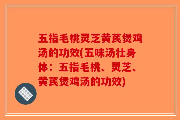 五指毛桃灵芝黄芪煲鸡汤的功效(五味汤壮身体:五指毛桃、灵芝、黄芪煲鸡汤的功效)-第1张图片-破壁灵芝孢子粉研究指南 五指毛桃灵芝黄芪煲鸡汤的功效(五味汤壮身体:五指毛桃、灵芝、黄芪煲鸡汤的功效)-第1张图片-破壁灵芝孢子粉研究指南
