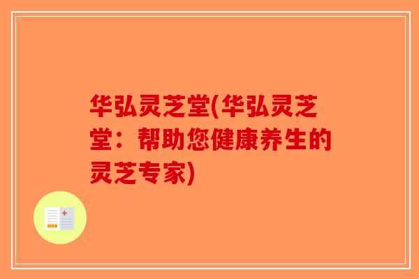 华弘灵芝堂(华弘灵芝堂:帮助您健康养生的灵芝专家)-第1张图片-破壁灵芝孢子粉研究指南 华弘灵芝堂(华弘灵芝堂:帮助您健康养生的灵芝专家)-第1张图片-破壁灵芝孢子粉研究指南