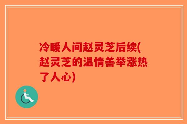 冷暖人间赵灵芝后续(赵灵芝的温情善举涨热了人心)-第1张图片-破壁灵芝孢子粉研究指南 冷暖人间赵灵芝后续(赵灵芝的温情善举涨热了人心)-第1张图片-破壁灵芝孢子粉研究指南