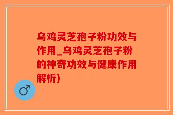 乌鸡灵芝孢子粉功效与作用_乌鸡灵芝孢子粉的神奇功效与健康作用解析)-第1张图片-破壁灵芝孢子粉研究指南