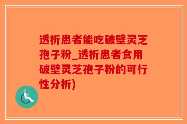 透析患者能吃破壁灵芝孢子粉_透析患者食用破壁灵芝孢子粉的可行性分析)-第1张图片-破壁灵芝孢子粉研究指南