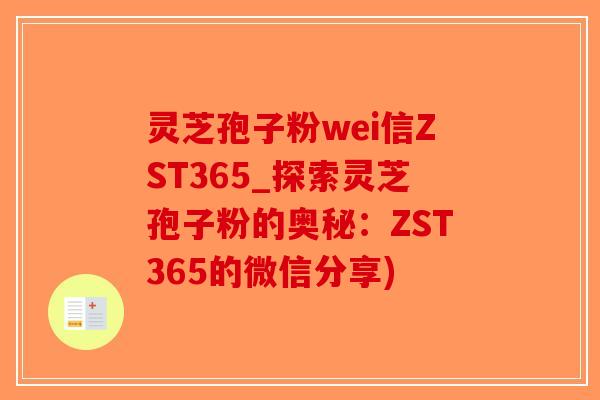灵芝孢子粉wei信ZST365_探索灵芝孢子粉的奥秘:ZST365的微信分享)-第1张图片-破壁灵芝孢子粉研究指南 灵芝孢子粉wei信ZST365_探索灵芝孢子粉的奥秘:ZST365的微信分享)-第1张图片-破壁灵芝孢子粉研究指南
