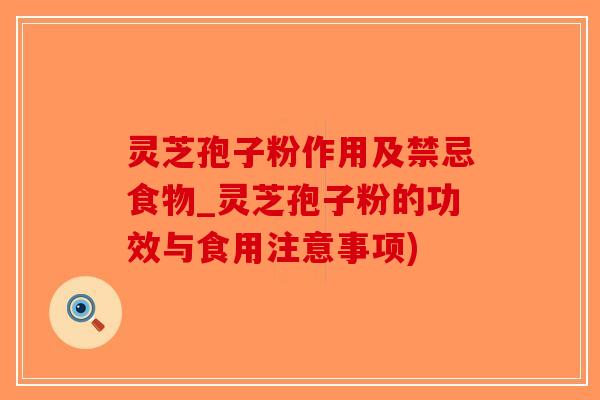 灵芝孢子粉作用及禁忌食物_灵芝孢子粉的功效与食用注意事项)-第1张图片-破壁灵芝孢子粉研究指南