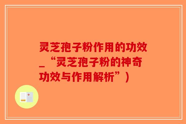 灵芝孢子粉作用的功效_“灵芝孢子粉的神奇功效与作用解析”)-第1张图片-破壁灵芝孢子粉研究指南