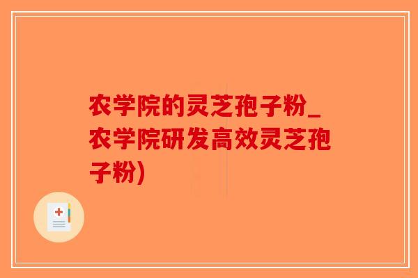 农学院的灵芝孢子粉_农学院研发高效灵芝孢子粉)-第1张图片-破壁灵芝孢子粉研究指南 农学院的灵芝孢子粉_农学院研发高效灵芝孢子粉)-第1张图片-破壁灵芝孢子粉研究指南