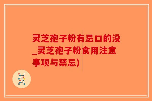 灵芝孢子粉有忌口的没_灵芝孢子粉食用注意事项与禁忌)-第1张图片-破壁灵芝孢子粉研究指南