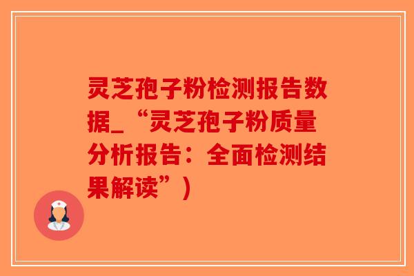 灵芝孢子粉检测报告数据_“灵芝孢子粉质量分析报告:全面检测结果解读”)-第1张图片-破壁灵芝孢子粉研究指南 灵芝孢子粉检测报告数据_“灵芝孢子粉质量分析报告:全面检测结果解读”)-第1张图片-破壁灵芝孢子粉研究指南