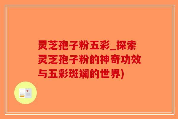 灵芝孢子粉五彩_探索灵芝孢子粉的神奇功效与五彩斑斓的世界)-第1张图片-破壁灵芝孢子粉研究指南