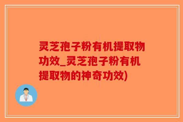 灵芝孢子粉有机提取物功效_灵芝孢子粉有机提取物的神奇功效)-第1张图片-破壁灵芝孢子粉研究指南 灵芝孢子粉有机提取物功效_灵芝孢子粉有机提取物的神奇功效)-第1张图片-破壁灵芝孢子粉研究指南