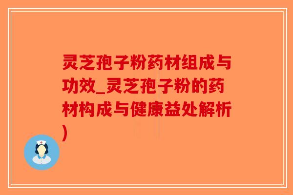 灵芝孢子粉药材组成与功效_灵芝孢子粉的药材构成与健康益处解析)-第1张图片-破壁灵芝孢子粉研究指南 灵芝孢子粉药材组成与功效_灵芝孢子粉的药材构成与健康益处解析)-第1张图片-破壁灵芝孢子粉研究指南