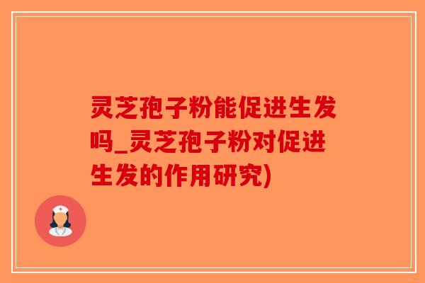 灵芝孢子粉能促进生发吗_灵芝孢子粉对促进生发的作用研究)-第1张图片-破壁灵芝孢子粉研究指南 灵芝孢子粉能促进生发吗_灵芝孢子粉对促进生发的作用研究)-第1张图片-破壁灵芝孢子粉研究指南
