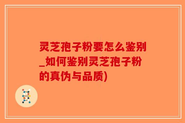 灵芝孢子粉要怎么鉴别_如何鉴别灵芝孢子粉的真伪与品质)-第1张图片-破壁灵芝孢子粉研究指南