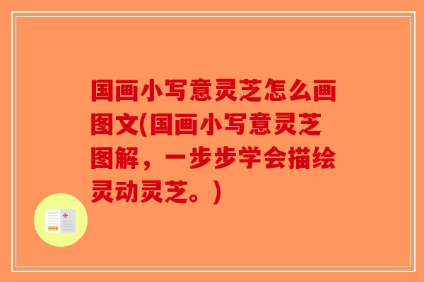 国画小写意灵芝怎么画图文(国画小写意灵芝图解，一步步学会描绘灵动灵芝。)-第1张图片-破壁灵芝孢子粉研究指南