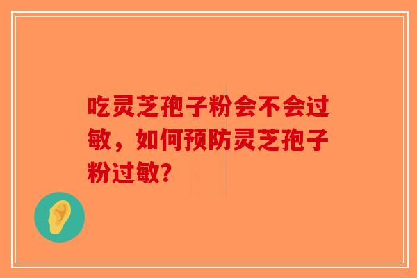 吃灵芝孢子粉会不会过敏，如何预防灵芝孢子粉过敏？-第1张图片-破壁灵芝孢子粉研究指南