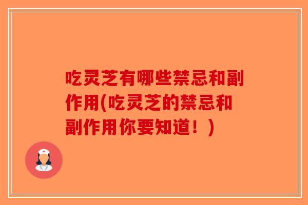吃灵芝有哪些禁忌和副作用(吃灵芝的禁忌和副作用你要知道!)-第1张图片-破壁灵芝孢子粉研究指南 吃灵芝有哪些禁忌和副作用(吃灵芝的禁忌和副作用你要知道!)-第1张图片-破壁灵芝孢子粉研究指南