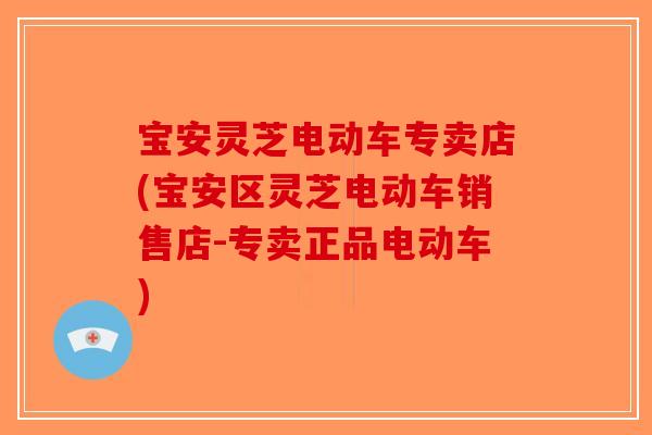 宝安灵芝电动车专卖店(宝安区灵芝电动车销售店-专卖正品电动车)-第1张图片-破壁灵芝孢子粉研究指南