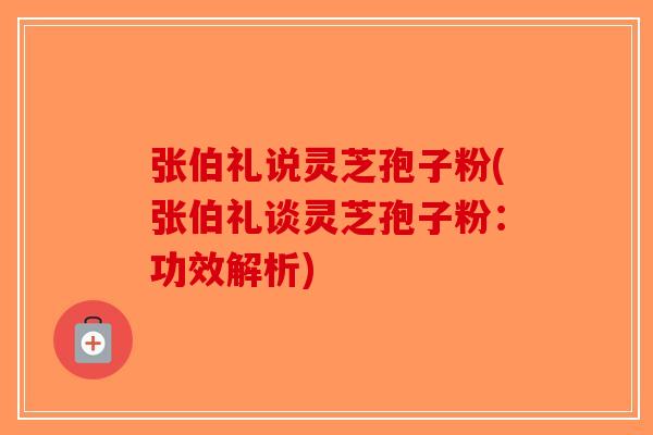 张伯礼说灵芝孢子粉(张伯礼谈灵芝孢子粉:功效解析)-第1张图片-破壁灵芝孢子粉研究指南 张伯礼说灵芝孢子粉(张伯礼谈灵芝孢子粉:功效解析)-第1张图片-破壁灵芝孢子粉研究指南