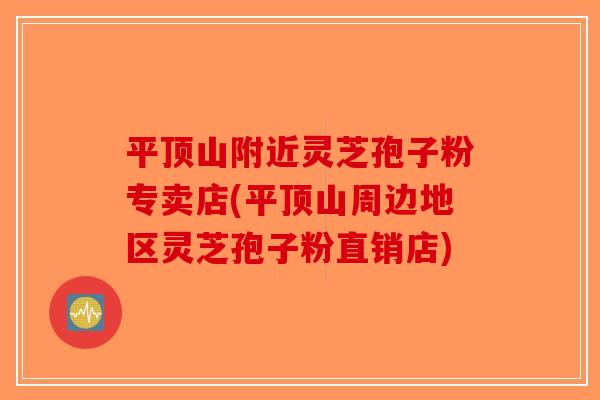 平顶山附近灵芝孢子粉专卖店(平顶山周边地区灵芝孢子粉直销店)-第1张图片-破壁灵芝孢子粉研究指南
