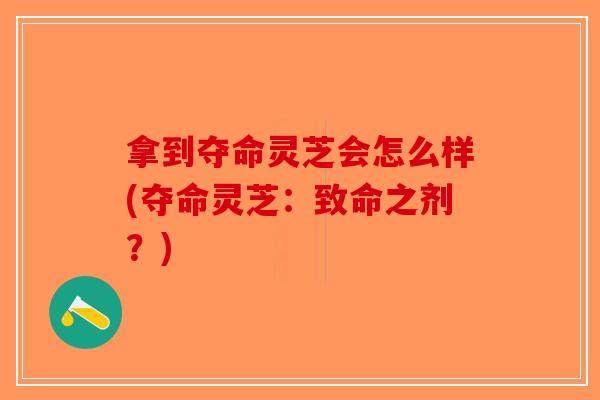 拿到夺命灵芝会怎么样(夺命灵芝：致命之剂？)-第1张图片-破壁灵芝孢子粉研究指南