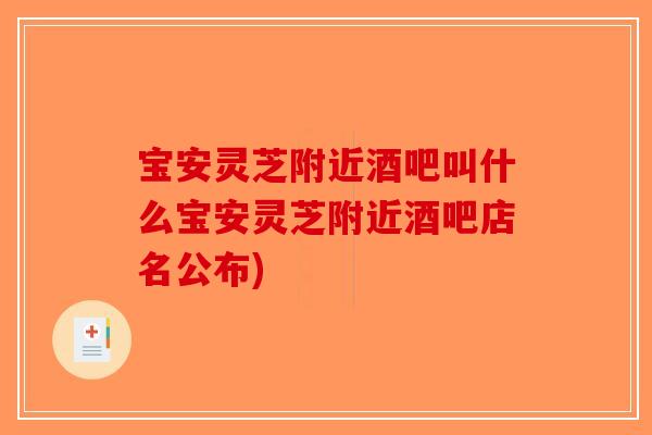 宝安灵芝附近酒吧叫什么宝安灵芝附近酒吧店名公布)-第1张图片-破壁灵芝孢子粉研究指南