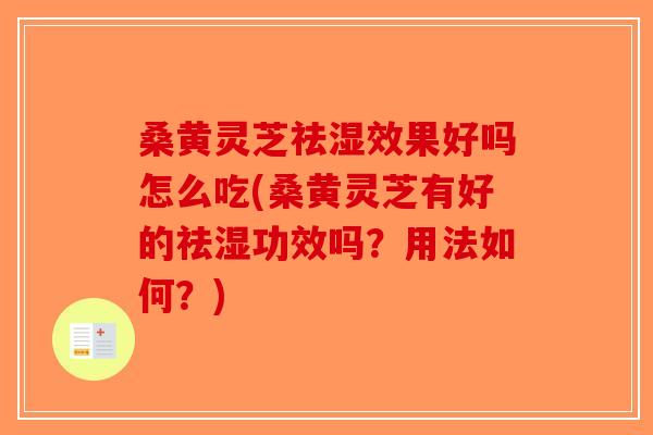 桑黄灵芝祛湿效果好吗怎么吃(桑黄灵芝有好的祛湿功效吗？用法如何？)-第1张图片-破壁灵芝孢子粉研究指南