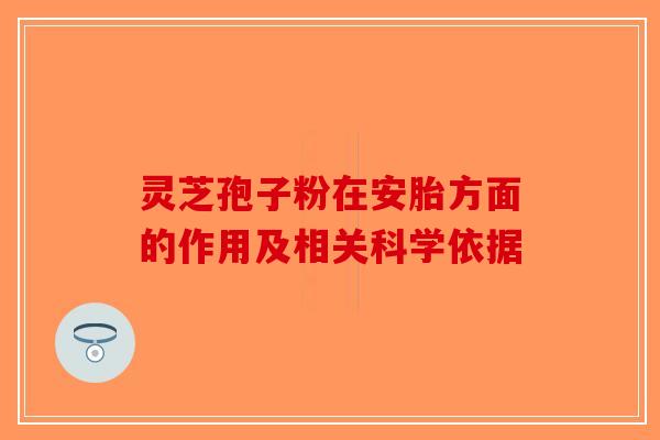 灵芝孢子粉在安胎方面的作用及相关科学依据-第1张图片-破壁灵芝孢子粉研究指南 灵芝孢子粉在安胎方面的作用及相关科学依据-第1张图片-破壁灵芝孢子粉研究指南