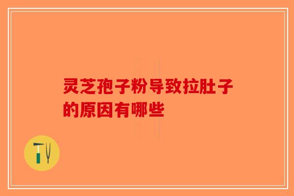 灵芝孢子粉导致拉肚子的原因有哪些-第1张图片-破壁灵芝孢子粉研究指南 灵芝孢子粉导致拉肚子的原因有哪些-第1张图片-破壁灵芝孢子粉研究指南