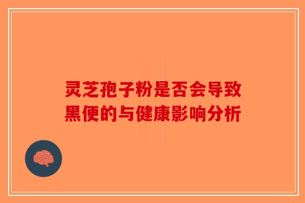 灵芝孢子粉是否会导致黑便的与健康影响分析-第1张图片-破壁灵芝孢子粉研究指南 灵芝孢子粉是否会导致黑便的与健康影响分析-第1张图片-破壁灵芝孢子粉研究指南