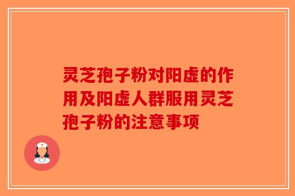 灵芝孢子粉对阳虚的作用及阳虚人群服用灵芝孢子粉的注意事项-第1张图片-破壁灵芝孢子粉研究指南