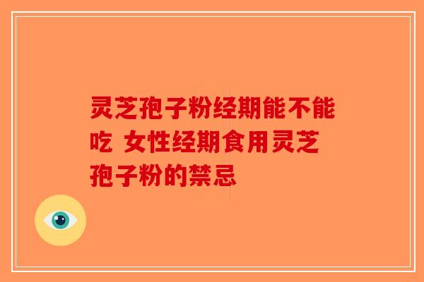 灵芝孢子粉经期能不能吃 女性经期食用灵芝孢子粉的禁忌-第1张图片-破壁灵芝孢子粉研究指南