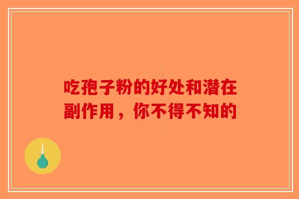 吃孢子粉的好处和潜在副作用,你不得不知的-第1张图片-破壁灵芝孢子粉研究指南 吃孢子粉的好处和潜在副作用,你不得不知的-第1张图片-破壁灵芝孢子粉研究指南